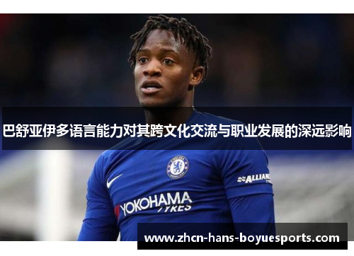 巴舒亚伊多语言能力对其跨文化交流与职业发展的深远影响