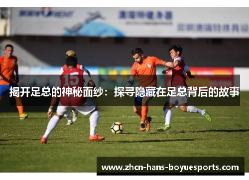 揭开足总的神秘面纱：探寻隐藏在足总背后的故事