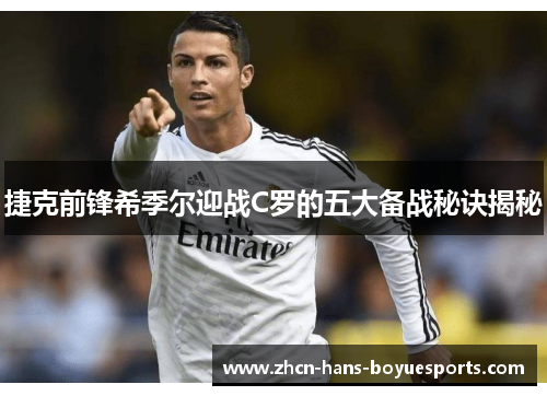 捷克前锋希季尔迎战C罗的五大备战秘诀揭秘