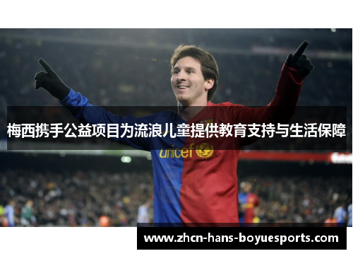 梅西携手公益项目为流浪儿童提供教育支持与生活保障