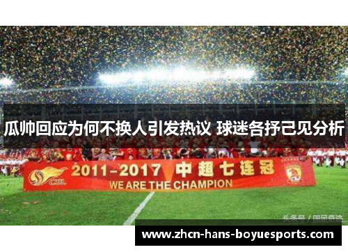 瓜帅回应为何不换人引发热议 球迷各抒己见分析