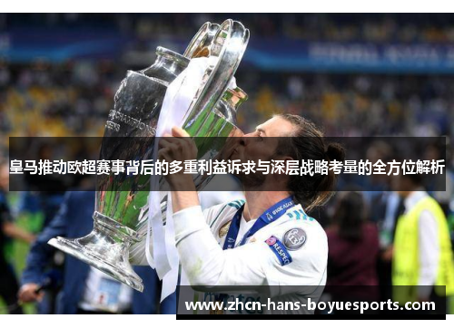 皇马推动欧超赛事背后的多重利益诉求与深层战略考量的全方位解析