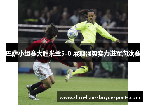 巴萨小组赛大胜米兰5-0 展现强势实力进军淘汰赛