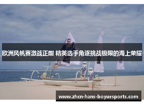 欧洲风帆赛激战正酣 精英选手角逐挑战极限的海上荣耀