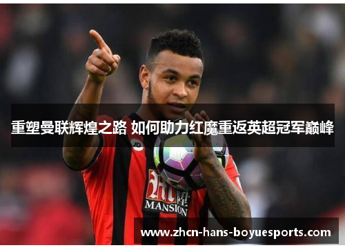 重塑曼联辉煌之路 如何助力红魔重返英超冠军巅峰
