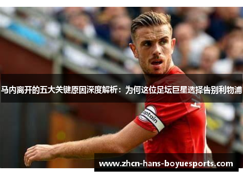 马内离开的五大关键原因深度解析：为何这位足坛巨星选择告别利物浦
